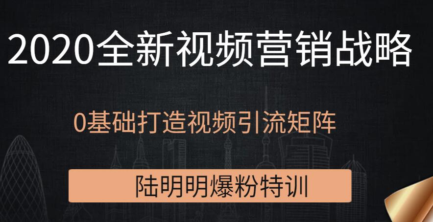 陆明明爆粉特训：2020全新视频营销战略，0基础打造视频引流矩阵-千木学社