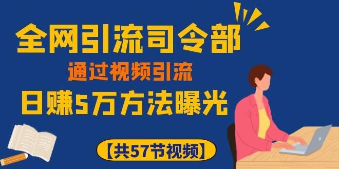 全网引流司令部_通过视频引流，日赚5万教程-千木学社