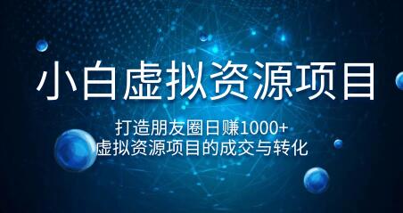 小白虚拟资源项目，打造朋友圈日赚1000+，虚拟资源项目的成交与转化（完结）-千木学社