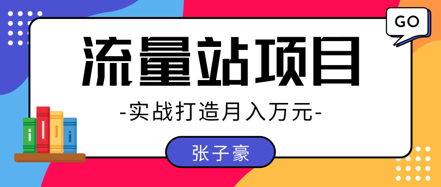 张子豪：实战打造月入万元的流量站的项目，项目不耗时间，可长期操作！-千木学社