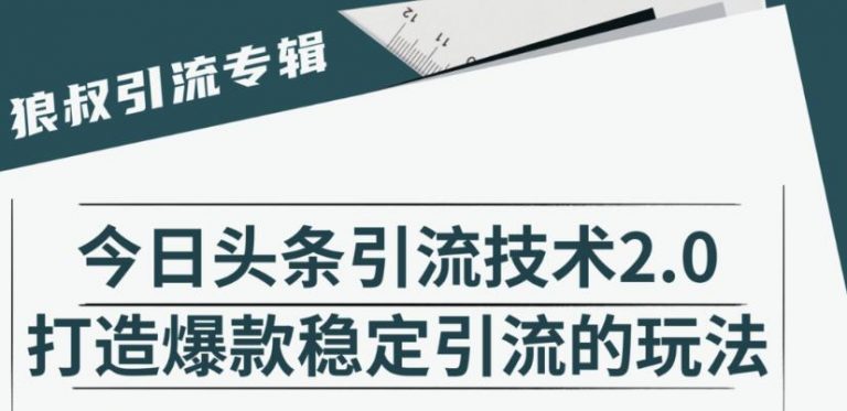 狼叔·今日头条引流技术2.0，快速获得平台推荐量的秘诀，每月收入轻松过万-千木学社