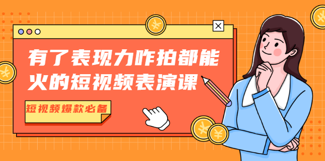 有了表现力咋拍都能火的短视频表演课，短视频爆款必备价值1390元-千木学社