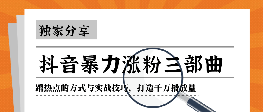 抖音暴力涨粉三部曲！独家分享蹭热点的方式与实战技巧，打造千万播放量-千木学社