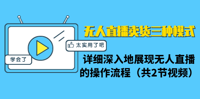 无人直播卖货三种模式：详细深入地展现无人直播的操作流程（共2节视频）-千木学社
