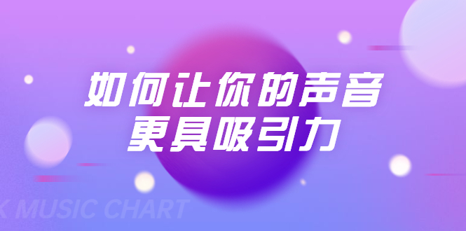 刘琪·如何让你的声音更具吸引力（20节课-完结）-千木学社