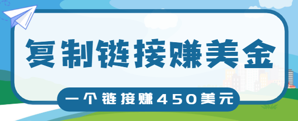 复制链接赚美元，一个链接可赚450+，利用链接点击即可赚钱的项目【视频教程】-千木学社