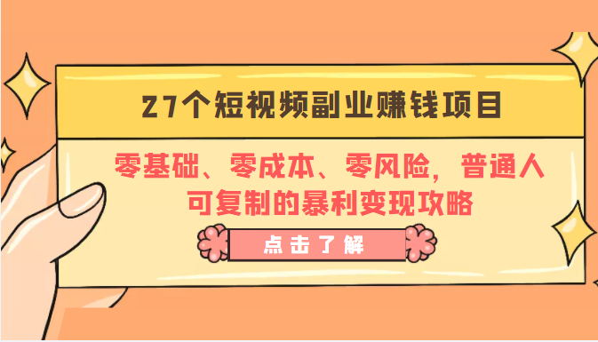 27个短视频副业赚钱项目：零基础、零成本、零风险，普通人可复制的暴利变现攻略-千木学社