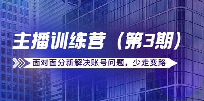 传媒主播训练营（第三期）面对面分新解决账号问题，少走变路（价值6000元）-千木学社
