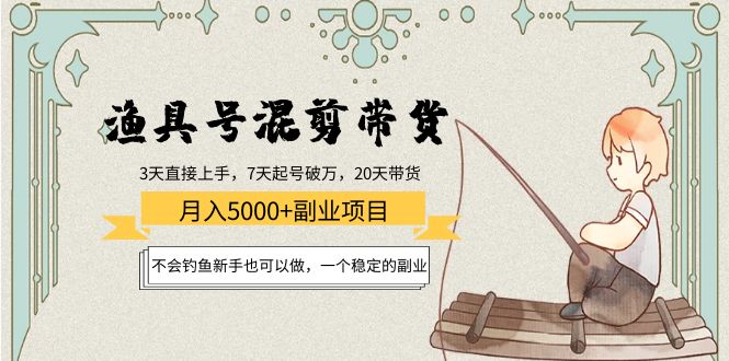 渔具号混剪带货月入5000+项目：不会钓鱼新手也可以做，一个稳定的副业-千木学社