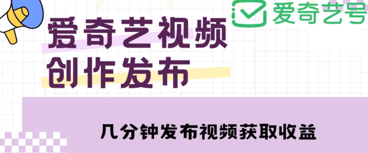 爱奇艺号视频发布，每天只需花几分钟即可发布视频，简单操作收入过万【教程+涨粉攻略】-千木学社