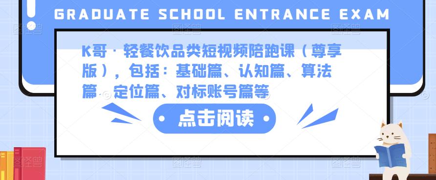 K哥·轻餐饮品类短视频陪跑课（尊享版），包括：基础篇、认知篇、算法篇、定位篇、对标账号篇等-千木学社