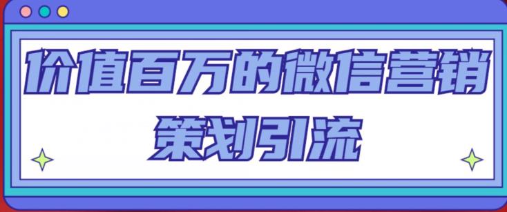 价值百万的微信营销策划引流系列课，每天引流100精准粉-千木学社