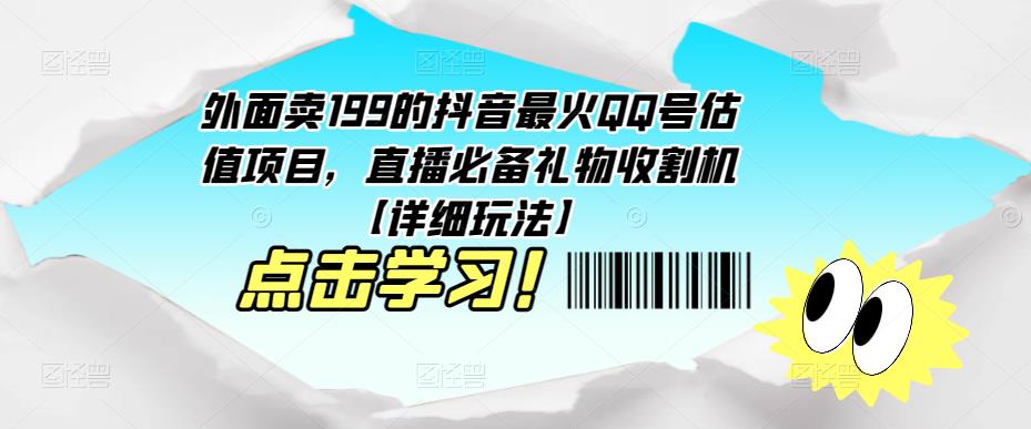 外面卖199的抖音最火QQ号估值项目，直播必备礼物收割机【详细玩法】-千木学社