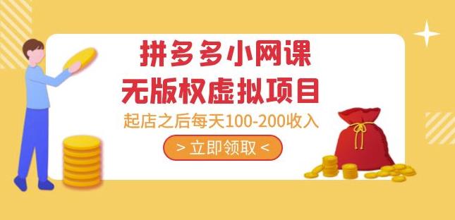 黄岛主·拼多多小网课无版权虚拟项目分享课：起店之后每天100-200收入-千木学社