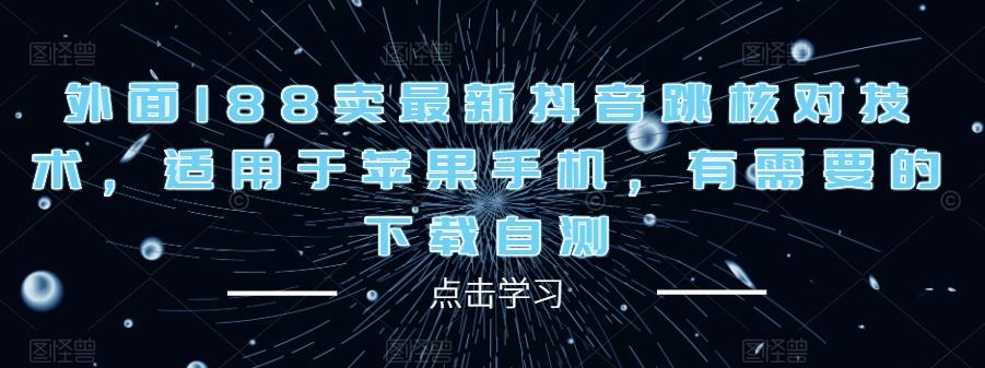 外面188卖最新抖音跳核对技术，适用于苹果手机，有需要的下载自测-千木学社