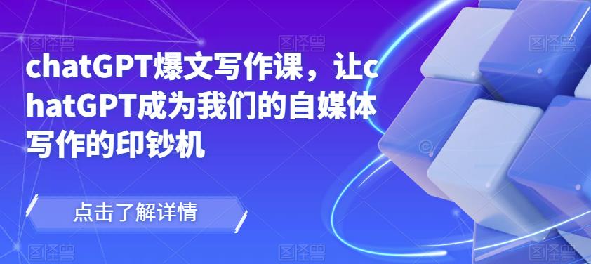 chatGPT爆文写作课，让chatGPT成为我们的自媒体写作的印钞机-千木学社