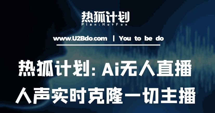 热狐计划：Ai无人直播实时克隆一切主播·无人直播新时代（包含所有使用到的软件）-千木学社