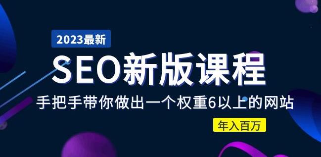 2023某大佬收费SEO新版课程：手把手带你做出一个权重6以上的网站，年入百万-千木学社