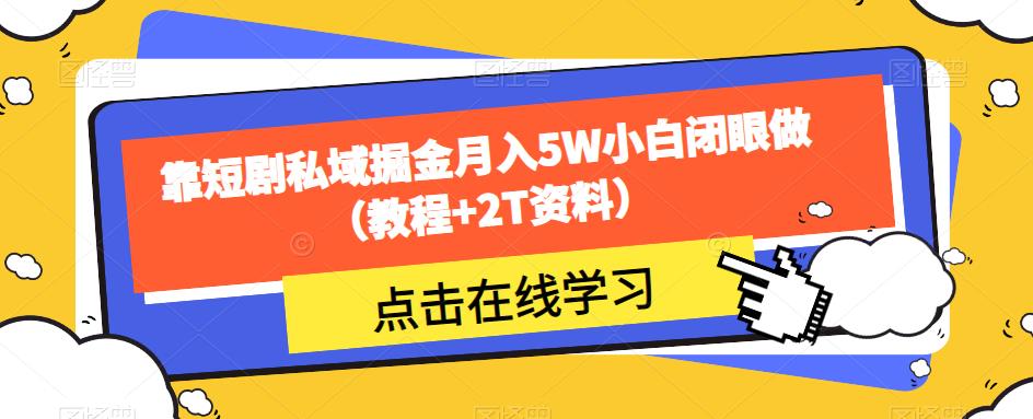 靠短剧私域掘金月入5W小白闭眼做（教程+2T资料）-千木学社