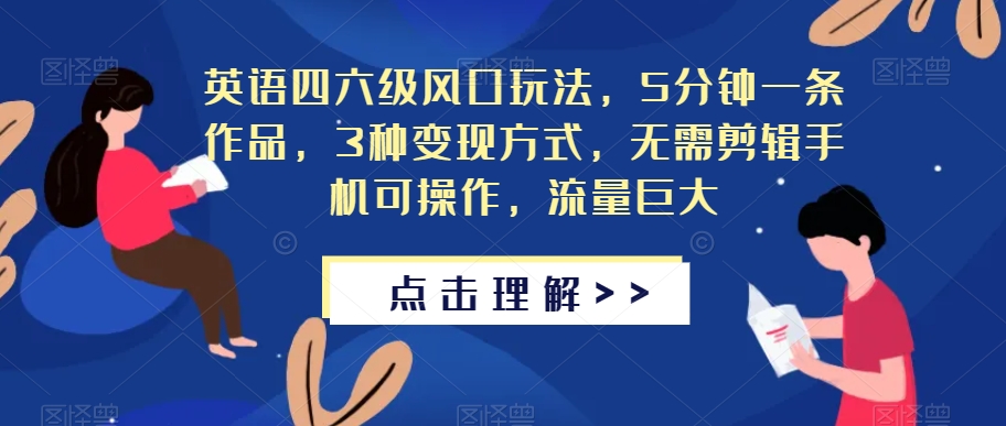 英语四六级风口玩法，5分钟一条作品，3种变现方式，无需剪辑手机可操作，流量巨大【揭秘】-千木学社