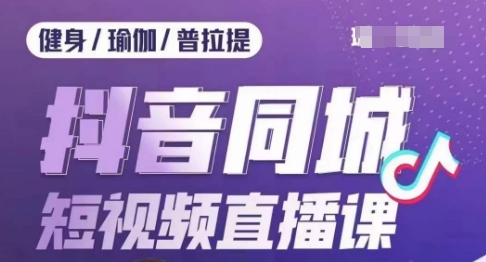健身行业抖音同城短视频直播课，通过抖音低成本获客提升业绩，门店标准化流程承接流量-千木学社