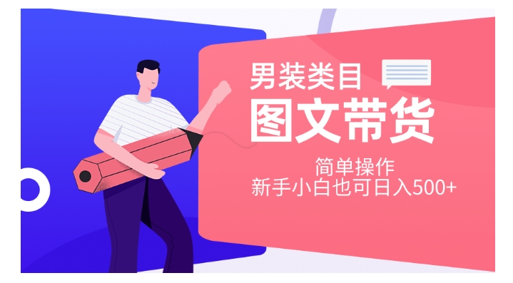 男装类目图文带货，简单操作，新手小白也可日入500+【揭秘】-千木学社