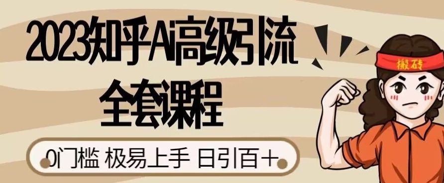 2023知乎Ai高级引流全套课程，0门槛极易上手，日引100+-千木学社