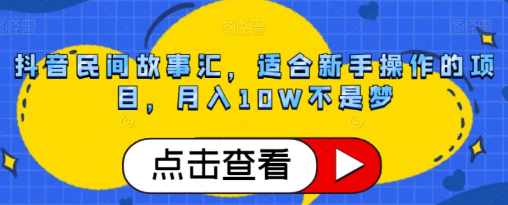 抖音民间故事汇，适合新手操作的项目，月入10W不是梦【揭秘】-千木学社