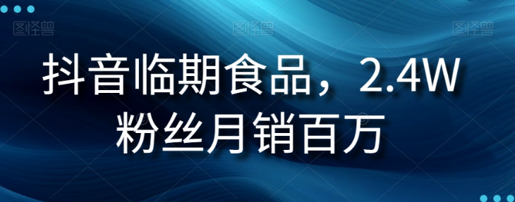抖音临期食品项目，2.4W粉丝月销百万【揭秘】-千木学社
