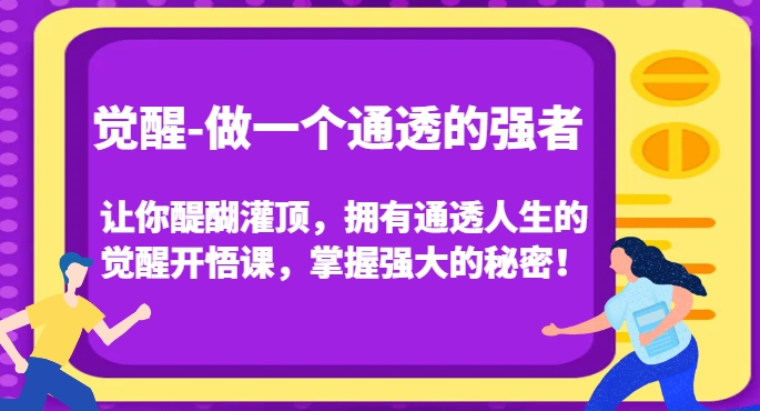 觉醒-做一个通透的强者，让你醍醐灌顶，拥有通透人生的觉醒开悟课，掌握强大的秘密！-千木学社