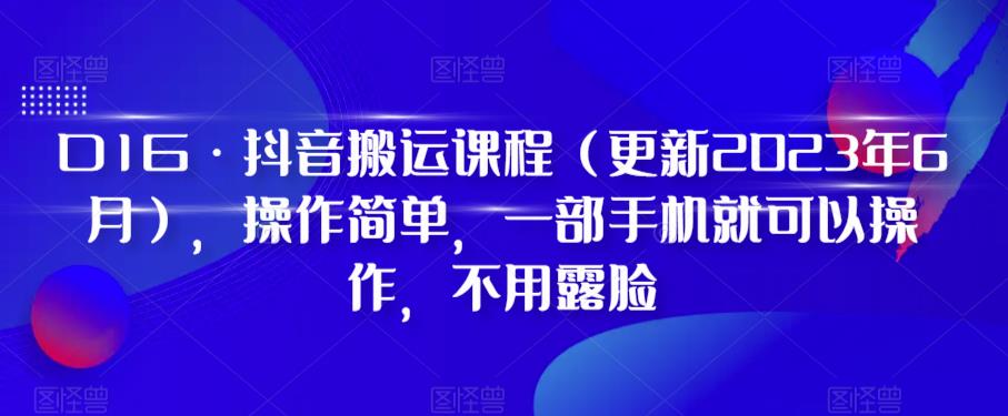 D1G·抖音搬运课程（更新2023年12月），操作简单，一部手机就可以操作，不用露脸-千木学社