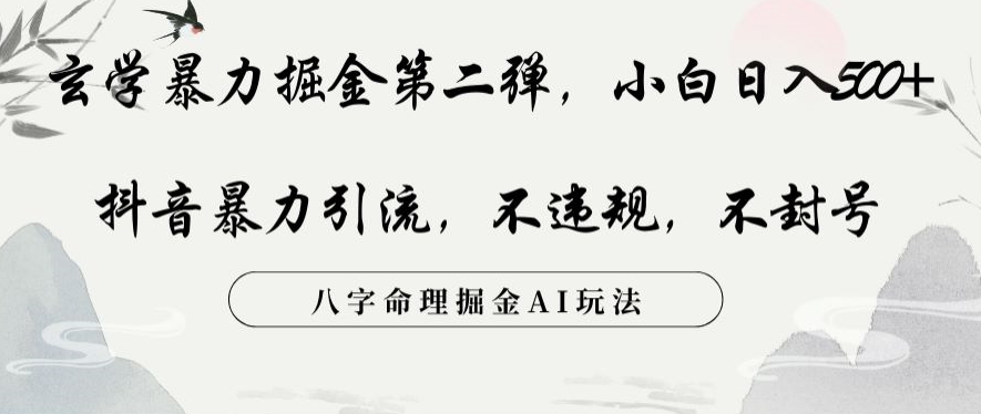 玄学暴力掘金第二弹，小白日入500+，抖音暴力引流，不违规，术封号，八字命理掘金AI玩法【揭秘】-千木学社