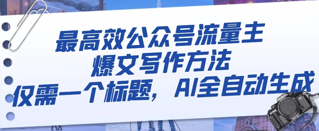 最高效公众号流量主爆文写作方法，仅需一个标题，AI全自动生成【揭秘】-千木学社