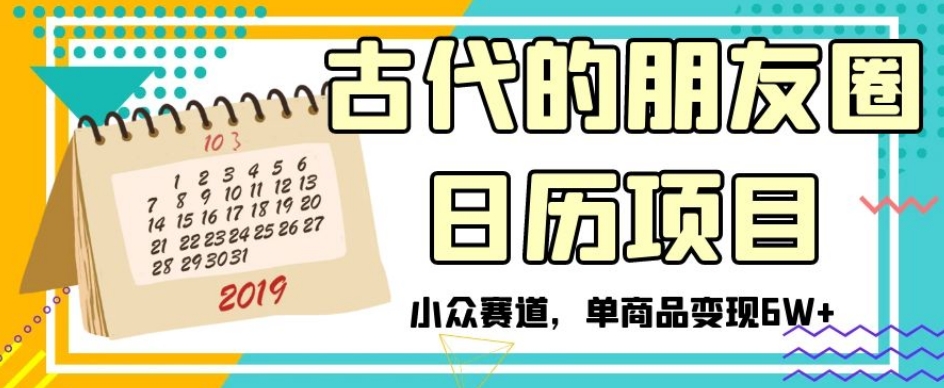古代的朋友圈日历项目，小众赛道，单商品变现6W+【揭秘】-千木学社