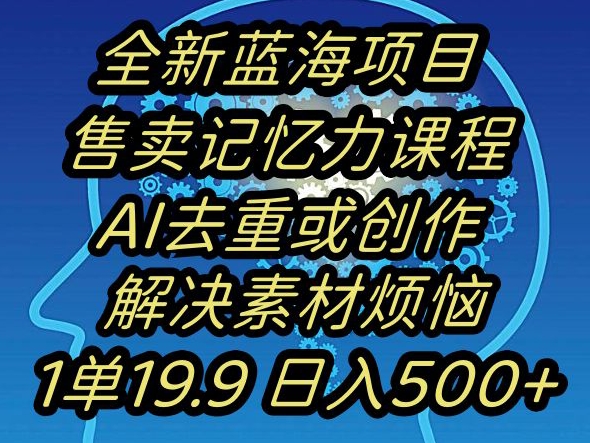 蓝海项目记忆力提升，AI去重，一单19.9日入500+【揭秘】-千木学社