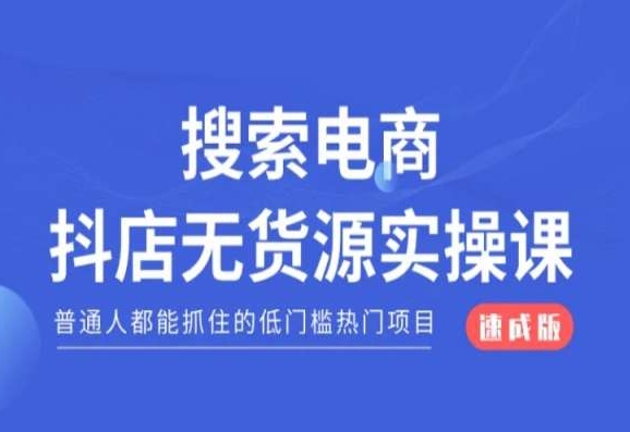 搜索电商抖店无货源必修课，普通人都能抓住的低门槛热门项目【速成版】-千木学社
