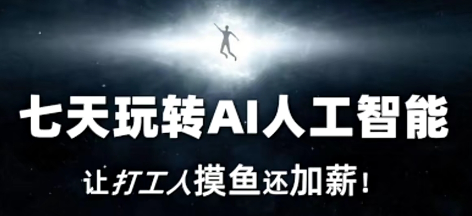 七天玩转AI人工智能，让打工人摸鱼还加薪！-千木学社
