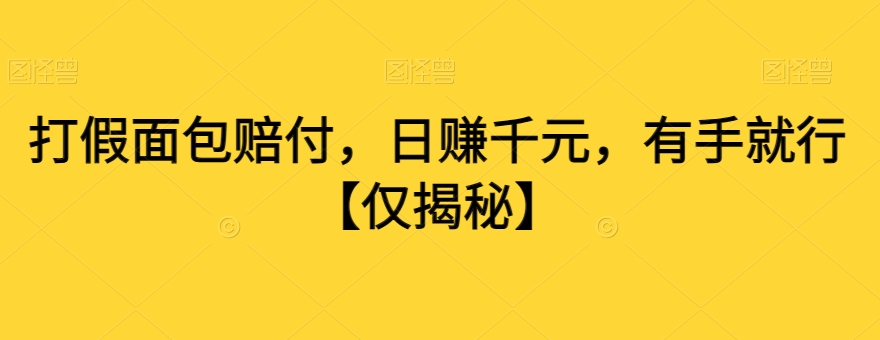 打假面包赔付，日赚千元，有手就行【仅揭秘】-千木学社