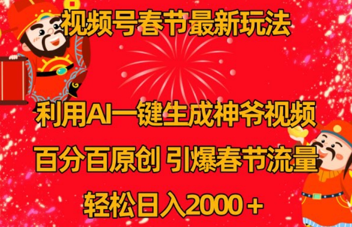 视频号春节最新玩法，利用AI一键生成财神爷视频，百分百原创，引爆春节流量，轻松日入2000＋【揭秘】-千木学社