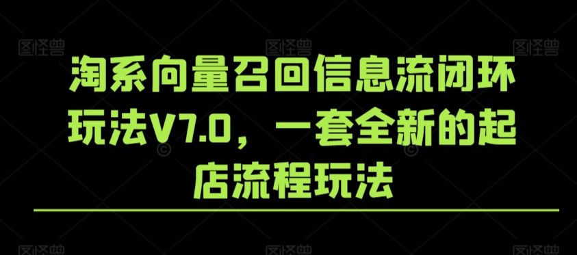淘系向量召回信息流闭环玩法V7.0，一套全新的起店流程玩法-千木学社