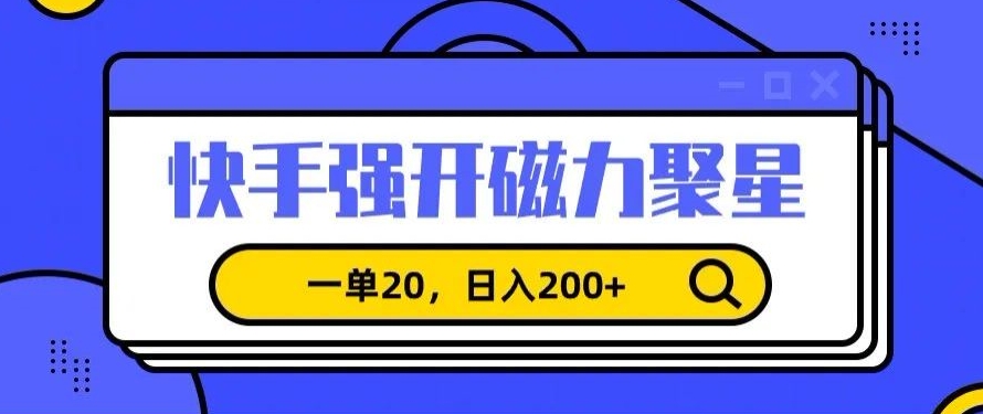 信息差赚钱项目，快手强开磁力聚星，一单20，日入200+【揭秘】-千木学社