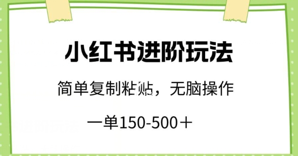 小红书进阶玩法，一单150-500+，简单复制粘贴，小白也能轻松上手【揭秘】-千木学社