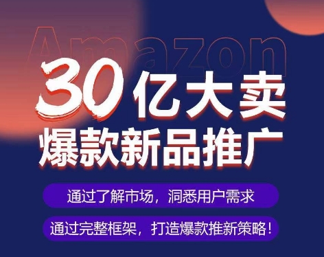 亚马逊·30亿大卖爆款新品推广，可复制、全程案例实操的爆款推新SOP-千木学社