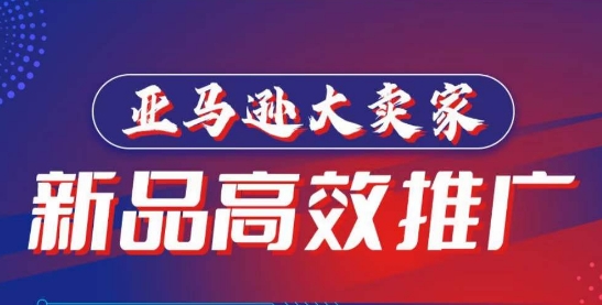 亚马逊大卖家-新品高效推广，​分享如何高效推广，打造百万美金爆款单品-千木学社