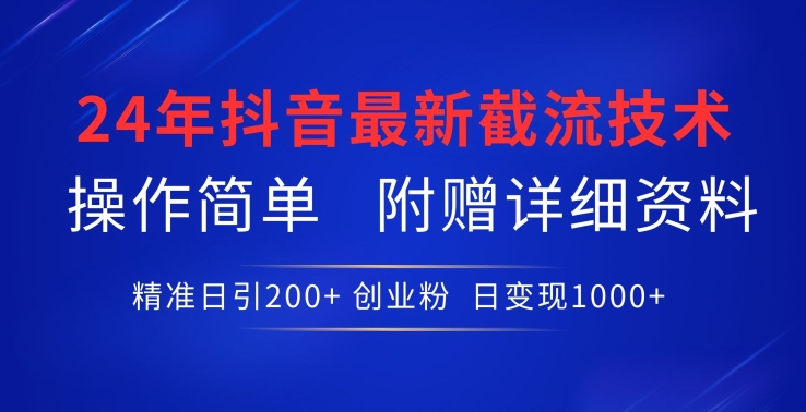 24年最新抖音截流技术，精准日引200+创业粉，操作简单附赠详细资料【揭秘】-千木学社