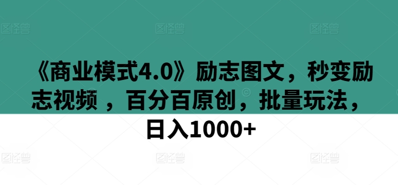 《商业模式4.0》励志图文，秒变励志视频 ，百分百原创，批量玩法，日入1000+【揭秘】-千木学社