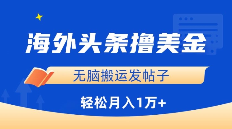 海外头条撸美金，无脑搬运发帖子，月入1万+，小白轻松掌握【揭秘】-千木学社