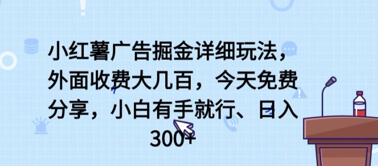 小红薯广告掘金详细玩法，外面收费大几百，小白有手就行，日入300+【揭秘】-千木学社