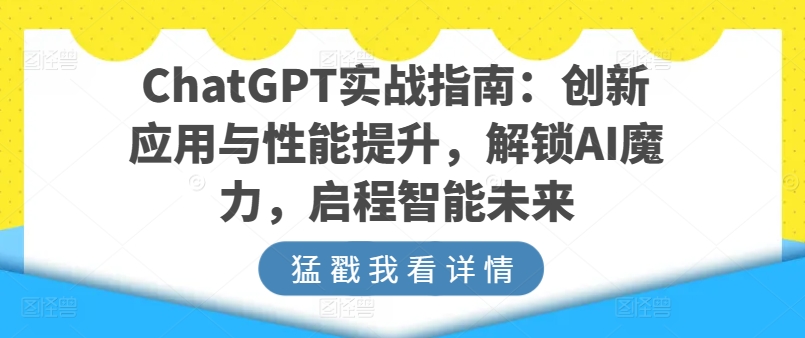 ChatGPT实战指南：创新应用与性能提升，解锁AI魔力，启程智能未来-千木学社