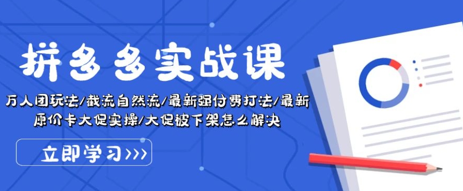 拼多多实战课：万人团玩法/截流自然流/最新强付费打法/最新原价卡大促..-千木学社